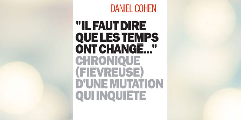 Il faut dire que les temps ont changé – Daniel Cohen